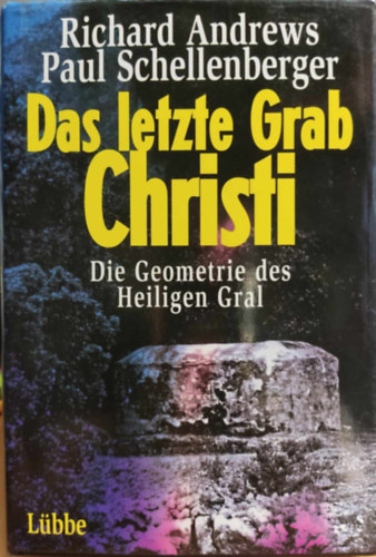 Richard Andrews, Paul Schellenberger: Das letzte Grab Christi: Die Geometrie des Heiligen Gral antikvár
