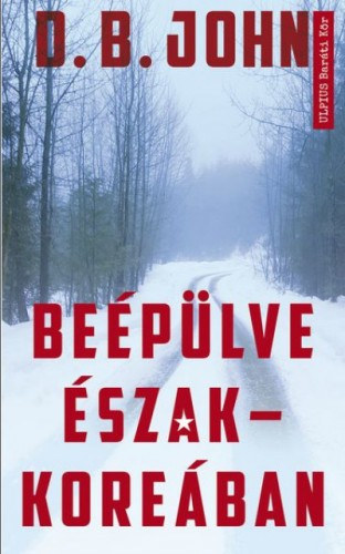 D.B. John: Beépülve Észak- Koreában e-Könyv