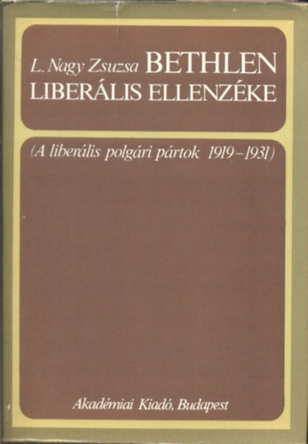 L. Nagy Zsuzsa: Bethlen liberális ellenzéke - A liberális polgári pártok 1919-1931 antikvár