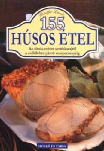 Bártfai László: 155 húsos étel - Az almás-mézes sertéskarajtól a szőlőlében párolt vesepecsenyéig antikvár