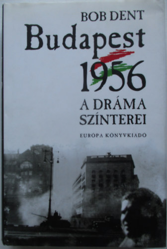 Bob Dent: Budapest 1956 - A dráma színterei antikvár