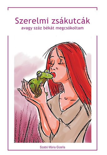 Szabó Mária Gizella: Szerelmi zsákutcák , avagy száz békát megcsókoltam könyv