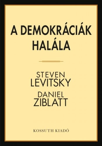Steven Levitsky - Daniel Zinblatt: A demokráciák halála e-Könyv