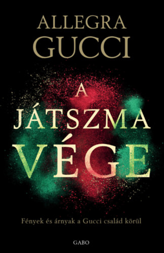 Allegra Gucci: A játszma vége - Fények és árnyak a Gucci család körül e-Könyv