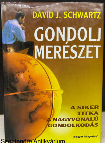 David J. Schwartz, Szerk.: Szopkó Beatrix, Ford.: Falvay Dóra: Gondolj merészet - A siker titka a nagyvonalú gondolkodás (Építse ki önbizalmát, győzze le szorongását!; Hogyan legyünk nagyvonalúak?; Milyen a kreatív gondolkodás?...) antikvár