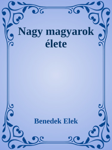 Benedek Elek: Nagy magyarok élete e-Könyv