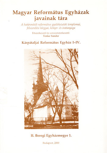 Felhősné Csiszár Sarolta: Magyar Református Egyházak javainak tára II.: Beregi Egyházmegye 1. (A határontúli reformtáus gyülekezetek templomai, felszerelési tárgyai, könyv- és iratanyaga)- Kárpátaljai Református Egyház I-IV. könyv