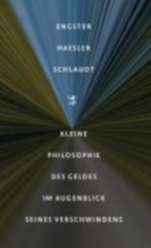 Schlaudt, Oliver - Engster, Frank - Haesler, Aldo: Kleine Philosophie des Geldes im Augenblick seines Verschwindens idegen