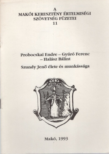 Tóth Ferenc: Probocskai Endre- Gyúró Ferenc -  Halász Bálint Szundy Jenő élete és munkássága ( A Makói Keresztény Értelmiségi Szövetség Füzetei 11. ) antikvár
