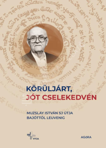 Csonta István: Körüljárt, jót cselekedvén - Muzslay István SJ útja Bajóttól Leuvenig antikvár