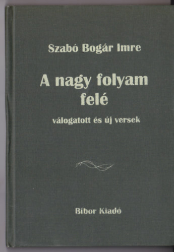 Szabó Bogár Imre: A nagy folyan felé (Válogatott és új versek) - Dedikált antikvár