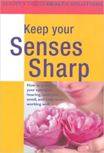 Reader's Digest Association: Keep Your Senses Sharp. How to preserve your eyesight, hearing, taste and smell, and keep working well idegen