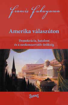 Francis Fukuyama: Amerika válaszúton - Demokrácia, hatalom és a neokonzervatív örökség antikvár