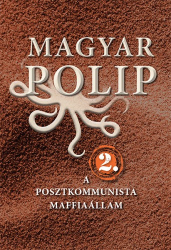 Magyar Bálint (Szerk.) - Vásárhelyi Júlia (Szerk.): Magyar polip 2. - A posztkommunista maffiaállam e-Könyv