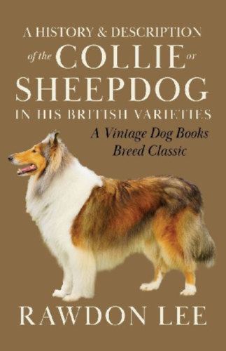 Lee, Rawdon: A History and Description of the Collie or Sheepdog in His British Varieties  (A Vintage Dog Books Breed Classic) idegen