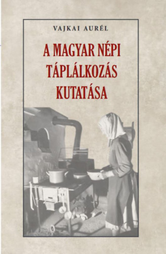 Vajkai Aurél: A magyar népi táplálkozás kutatása könyv