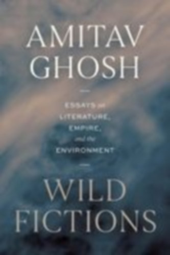 Ghosh, Amitav: Wild Fictions idegen