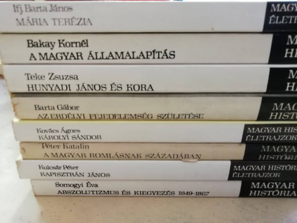 Ifj. Barta János, Bakay Kornél, Teke Zsuzsa, Kovács Ágnes, Péter Katalin, Kulcsár Péter, Somogyi Éva: 8 db Magyar História Könyv: Mária Terézia, A magyar államalapítás, Hunyadi János és kora, Az erdélyi fejedelemség születése, Károlyi Sándor, A magyar romlásának századában, Kapisztrán János, Abszolutizmus és kiegyezés 1849-1867   könyv
