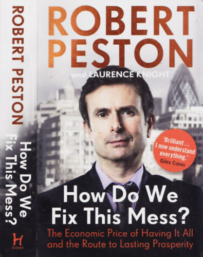 Robert Peston, Laurence Knight: How Do We Fix This Mess? - The Economic Price of Having It All and the Route to Lasting Prosperity antikvár