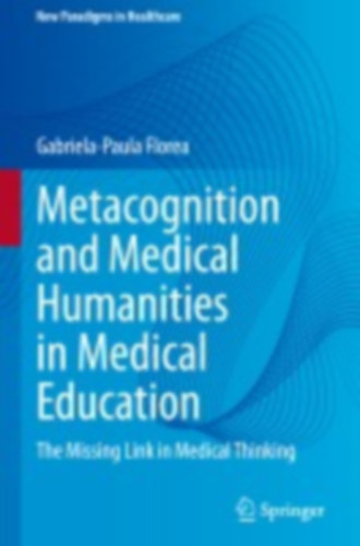 Florea, Gabriela-Paula: Metacognition and Medical Humanities in Medical Education    idegen