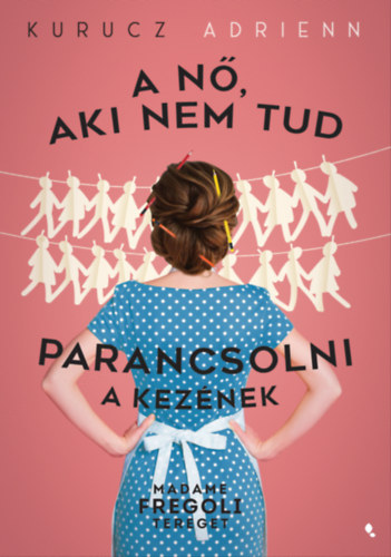 Kurucz Adrienn: A nő, aki nem tud parancsolni a kezének e-Könyv