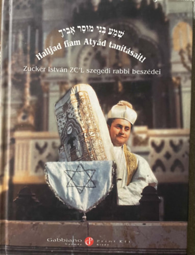 Halljad fiam Atyád tanításait! - Zucker István ZC"L szegedi rabbi beszédei antikvár