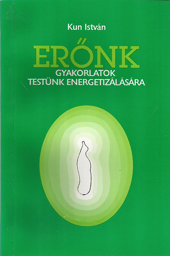 Kun István: Erőnk - Gyakorlatok testünk energetizálására antikvár