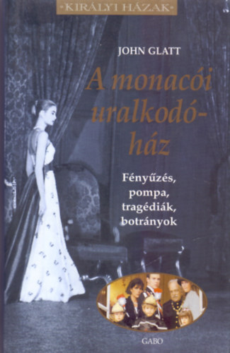 John Glatt: A monacói uralkodóház (Fényűzés, pompa, tragédiák, bonyodalmak) antikvár