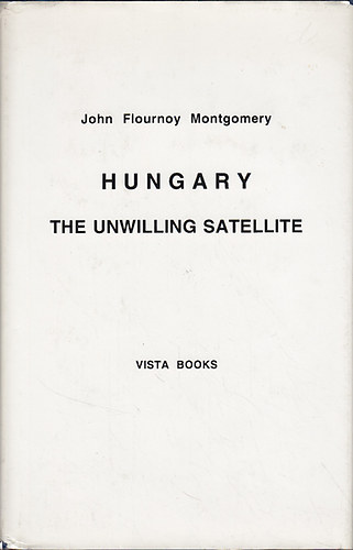 John Flournoy Montgomery: Hungary: The unwilling satellite idegen