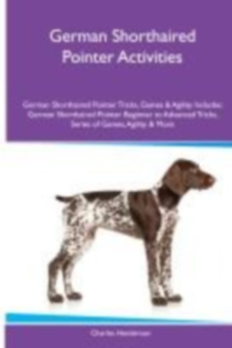 Henderson, Charles: German Shorthaired Pointer Activities German Shorthaired Pointer Tricks, Games & Agility. Includes idegen