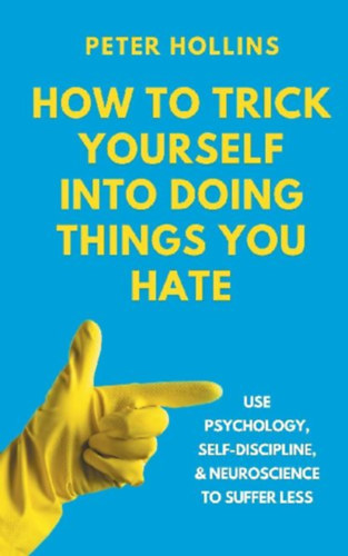 Hollins, Peter: How to Trick Yourself Into Doing Things You Hate idegen