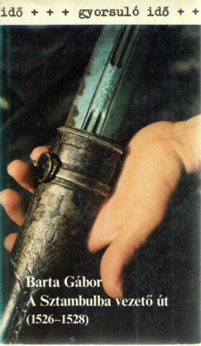 Barta Gábor: A Sztambulba vezető út 1526-1528 (gyorsuló idő) antikvár