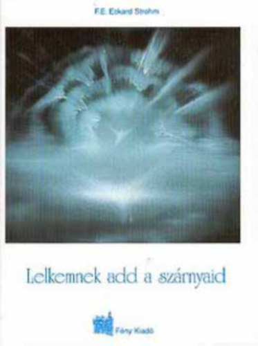 F. E. Eckard Strohm: Lelkemnek add a szárnyaid antikvár
