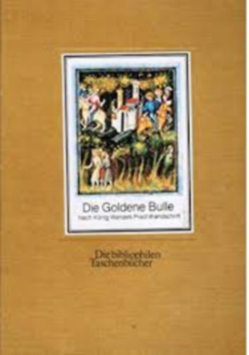 Die Goldene Bulle. Nach König Wenzels Prachthandschrift. antikvár