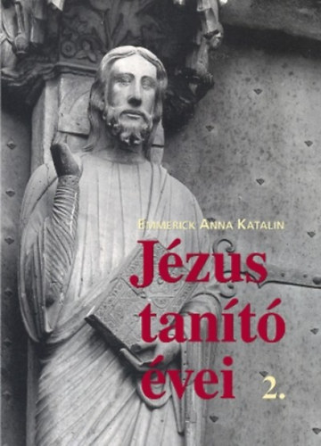 Emmerick Annakatalin: Jézus tanító évei 2. könyv