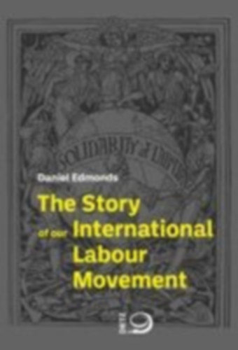 Edmonds, Daniel: The Story of Our International Labour Movement idegen