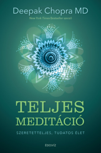 Deepak Chopra: Teljes meditáció - Szeretetteljes, tudatos élet e-Könyv