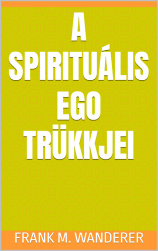 Frank M. Wanderer: A spirituális ego trükkjei e-Könyv
