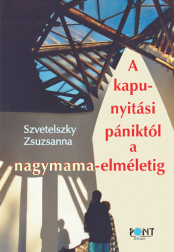 Szvetelszky Zsuzsanna: A kapunyitási pániktól a nagymama-elméletig - Dedikált antikvár