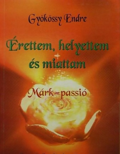 Gyökössy Endre: Érettem,helyettem és miattam - Márk-passió antikvár