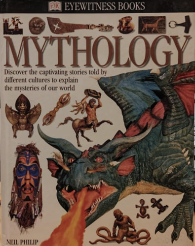 Neil Philip: Mythology: Discover the captivating stories told by different cultures to explain the mysteries of our world (Eyewitness Books) antikvár