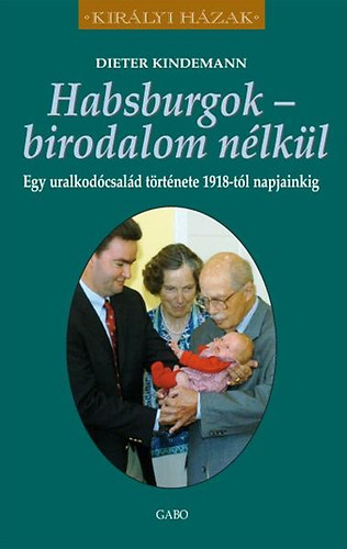 Kindermann, Dieter: Habsburgok - birodalom nélkül - Egy uralkodócsalád története 1918-tól napjainkig antikvár