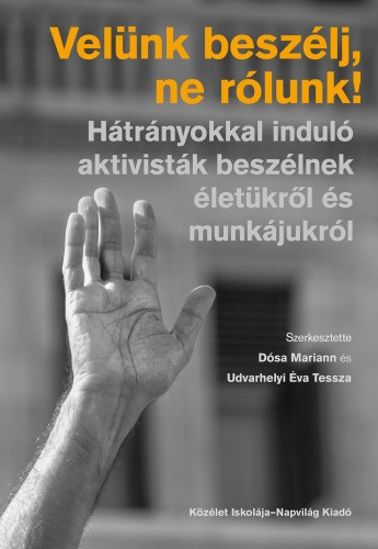 Dósa Mariann–Udvarhelyi Éva Tessza (szerk.): Velünk beszélj, ne rólunk! Hátrányokkal induló aktivisták beszélnek életükről és munkájukról e-Könyv