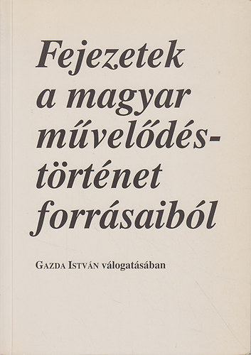 Gazda István (szerk.): Fejezetek a magyar művelődéstörténet forrásaiból antikvár