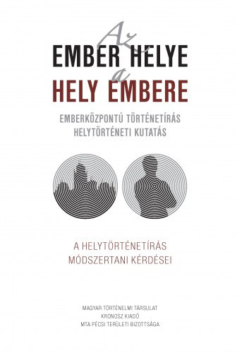 Pilkhoffer Mónika (szerk.) - Vonyó József (szerk.) - Lengvári István (szerk.): Az ember helye - a hely embere. Emberközpontú történetírás - helytörténeti kutatás. A helytörténetírás módszertani kérdései e-Könyv
