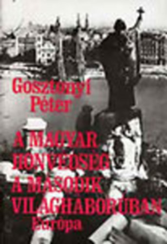 Gosztonyi Péter: A magyar-honvédség-a második világháborúban- Gosztonyi Péter antikvár
