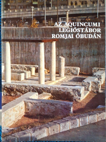 Az Aquincumi legióstábor romjai Óbudán antikvár