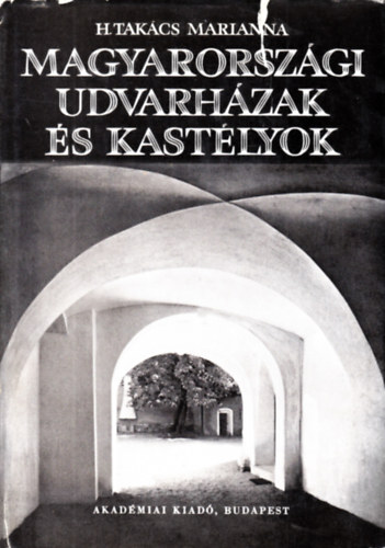 H. Takács Marianna: Magyarországi udvarházak és kastélyok (XVI-XVII. század) antikvár