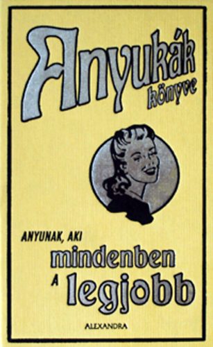 Maloney, Alison: Anyukák könyve - Anyunak, aki mindenben a legjobb antikvár