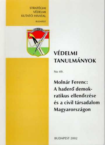 Molnár Ferenc: A haderő demokratikus ellenőrzése és a civil társadalom Magyarországon- Védelmi Tanulmányok No 49. antikvár